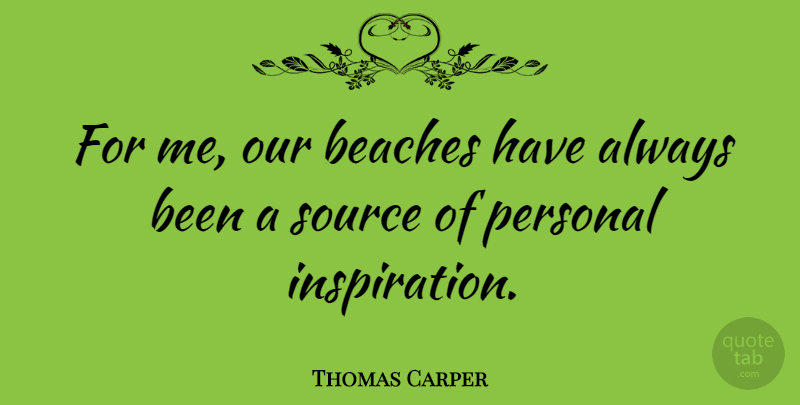 Thomas Carper Quote About Beach, Inspiration, Source: For Me Our Beaches Have...
