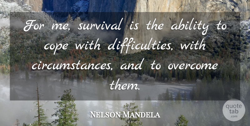 Nelson Mandela Quote About Survival, Overcoming, Circumstances: For Me Survival Is The...