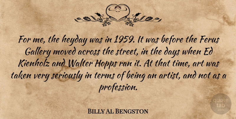 Billy Al Bengston Quote About Across, Art, Days, Gallery, Heyday: For Me The Heyday Was...