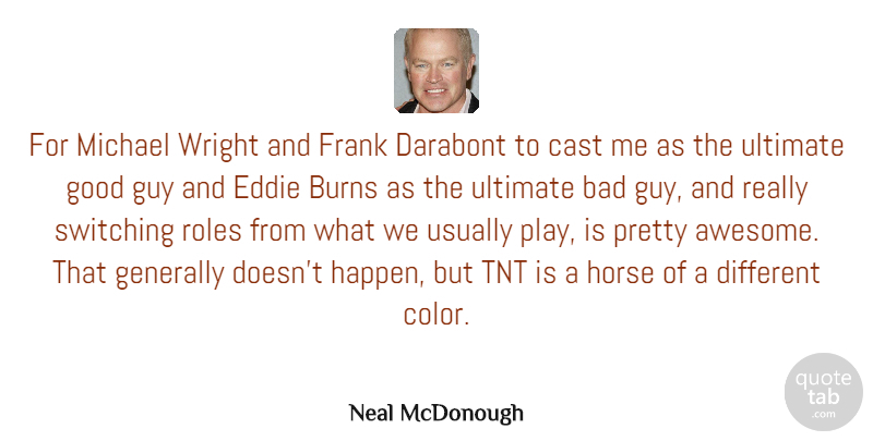 Neal McDonough Quote About Bad, Burns, Cast, Eddie, Frank: For Michael Wright And Frank...