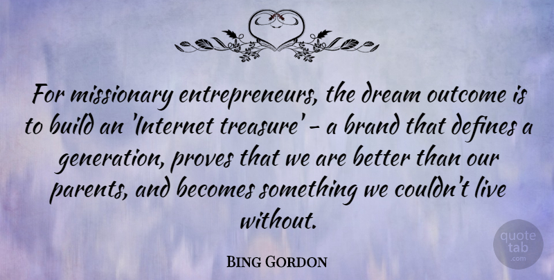 Bing Gordon Quote About Becomes, Brand, Build, Defines, Outcome: For Missionary Entrepreneurs The Dream...