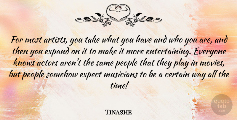 Tinashe Quote About Certain, Expand, Expect, Knows, Movies: For Most Artists You Take...