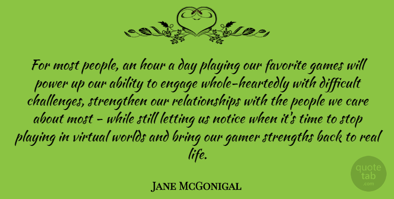 Jane McGonigal Quote About Ability, Bring, Care, Difficult, Engage: For Most People An Hour...