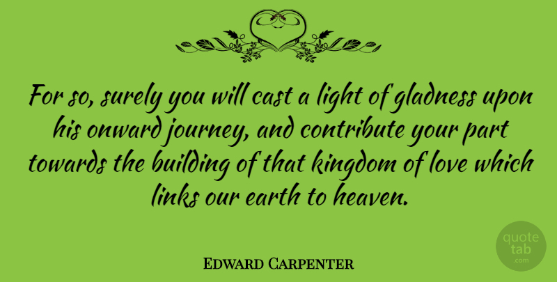 Edward Carpenter Quote About Building, Cast, Contribute, Earth, Kingdom: For So Surely You Will...