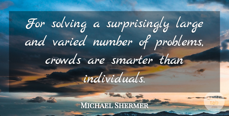 Michael Shermer Quote About Numbers, Crowds, Problem: For Solving A Surprisingly Large...