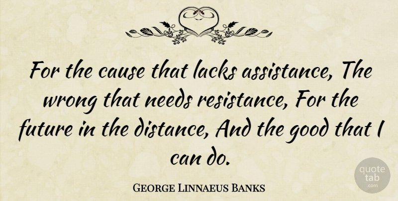 George Linnaeus Banks Quote About Kindness, Distance, Resistance: For The Cause That Lacks...