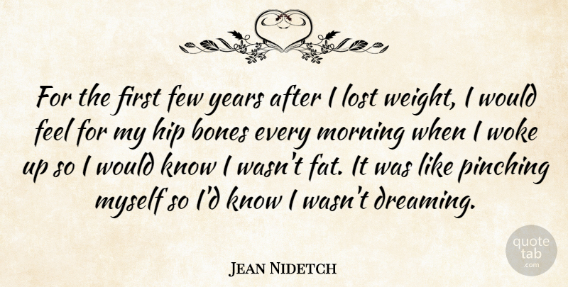 Jean Nidetch Quote About Bones, Few, Hip, Lost, Morning: For The First Few Years...