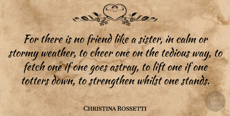 Christina Rossetti Quote About Calm, Cheer, Fetch, Friend, Goes: For There Is No Friend...