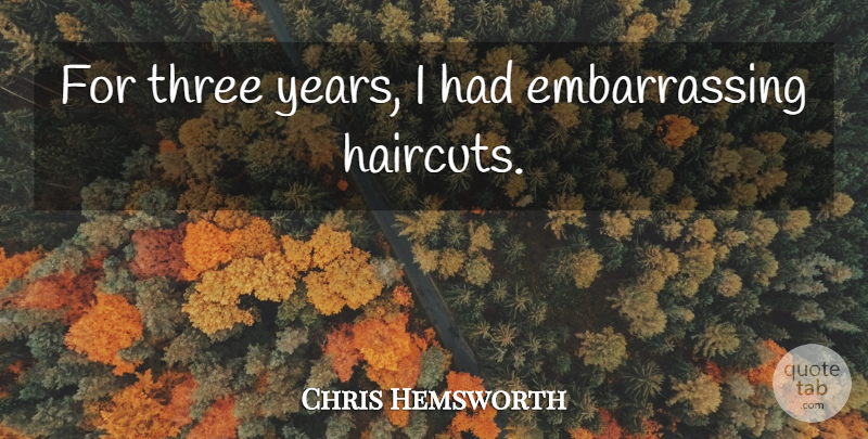 Chris Hemsworth Quote About Years, Three, Embarrassing: For Three Years I Had...
