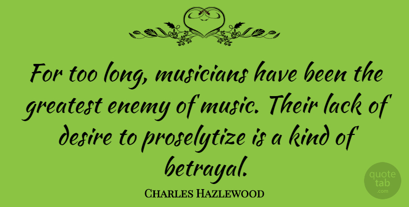Charles Hazlewood Quote About Betrayal, Long, Enemy: For Too Long Musicians Have...