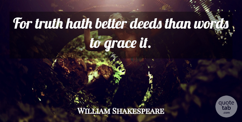 William Shakespeare Quote About Grace, Deeds: For Truth Hath Better Deeds...