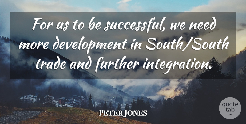 Peter Jones Quote About Further, Trade: For Us To Be Successful...