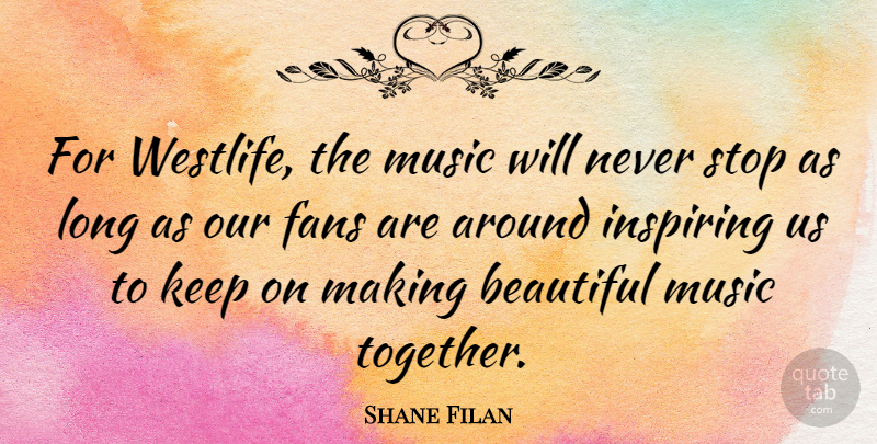 Shane Filan Quote About Beautiful, Long, Together: For Westlife The Music Will...