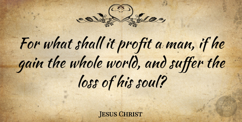 Jesus Christ Quote About Gain, Shall, Suffer: For What Shall It Profit...