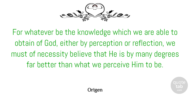 Origen Quote About American Journalist, Believe, Degrees, Either, Far: For Whatever Be The Knowledge...