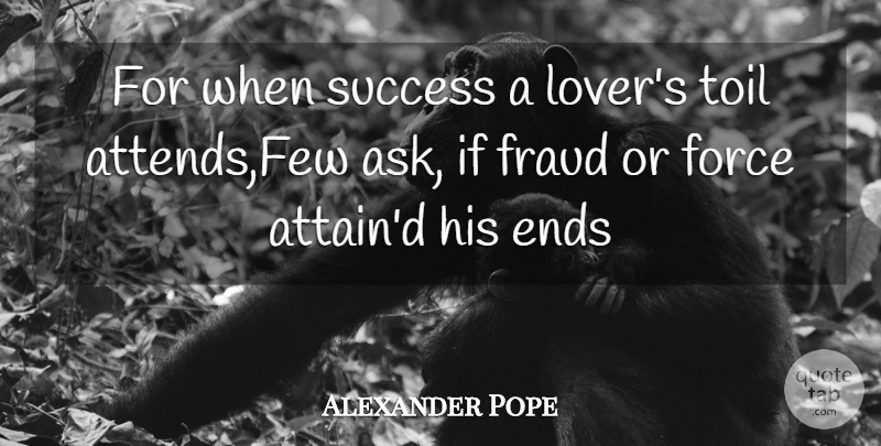 Alexander Pope Quote About Toil, Lovers, Force: For When Success A Lovers...
