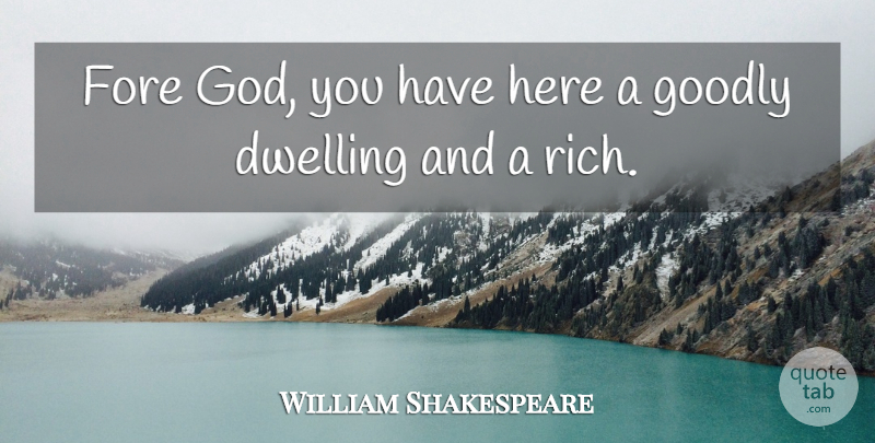 William Shakespeare Quote About Dwelling, Architecture, Rich: Fore God You Have Here...