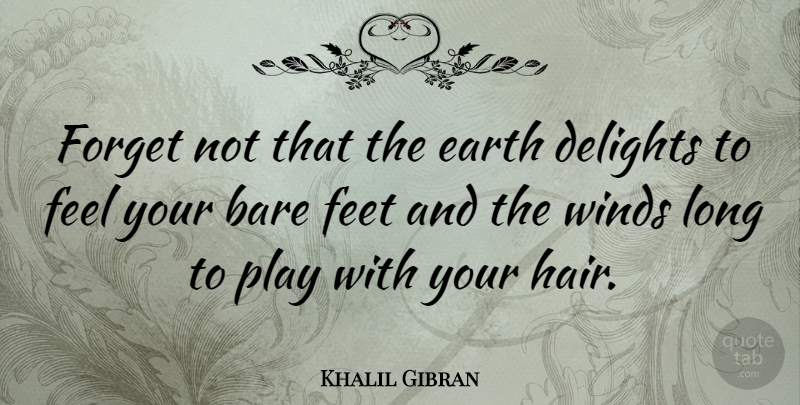 Khalil Gibran Quote About Australian Actor, Bare, Delights, Feet, Forget: Forget Not That The Earth...