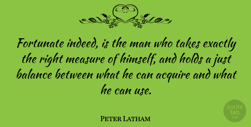 Peter Latham Quote About Acquire, English Athlete, Exactly, Holds, Man: Fortunate Indeed Is The Man...