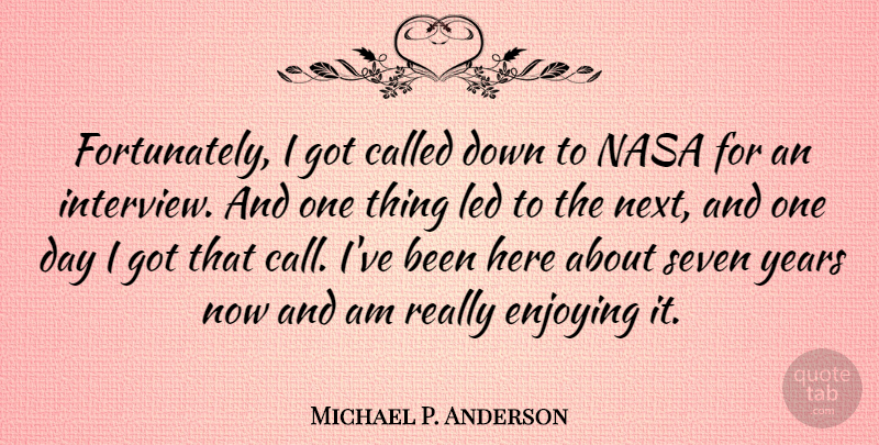 Michael P. Anderson Quote About Seven Years, One Day, Next: Fortunately I Got Called Down...