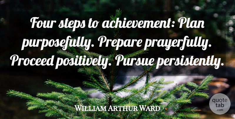 William Arthur Ward Quote About Positivity, Achievement, Four: Four Steps To Achievement Plan...