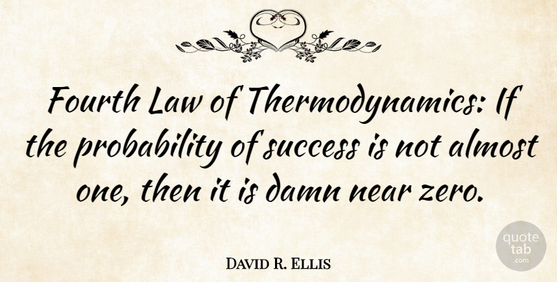 David R. Ellis Quote About Zero, Law, Damn: Fourth Law Of Thermodynamics If...