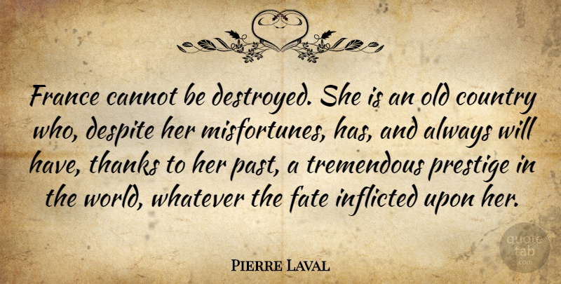 Pierre Laval Quote About Country, Fate, Past: France Cannot Be Destroyed She...