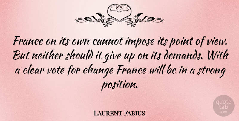 Laurent Fabius Quote About Strong, Giving Up, Views: France On Its Own Cannot...