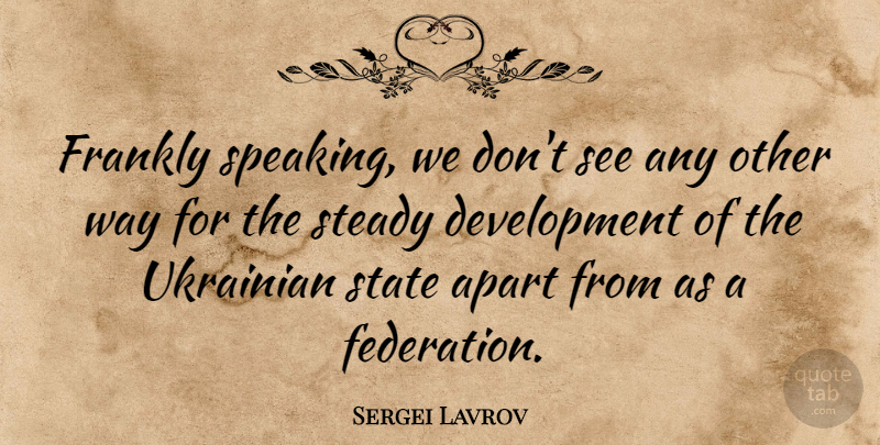 Sergei Lavrov Quote About Frankly, Steady, Ukrainian: Frankly Speaking We Dont See...