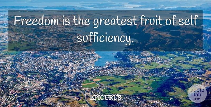 Epicurus Quote About Freedom, Self, Liberty: Freedom Is The Greatest Fruit...