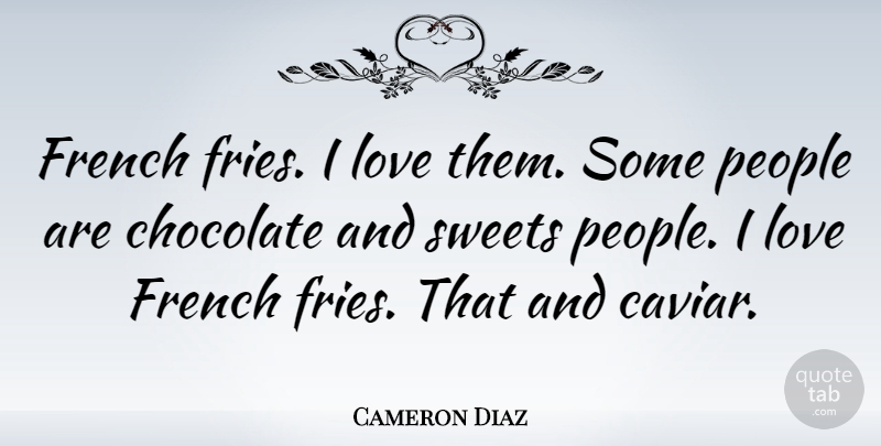Cameron Diaz Quote About Sweet, Food, People: French Fries I Love Them...