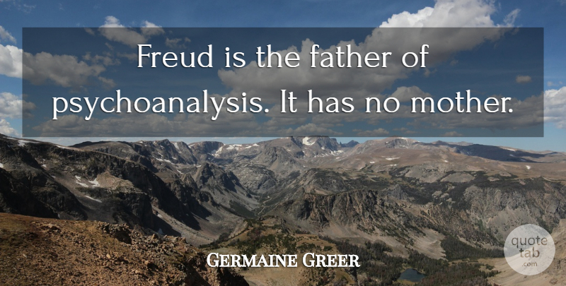 Germaine Greer Quote About Father, Freud, Mother: Freud Is The Father Of...