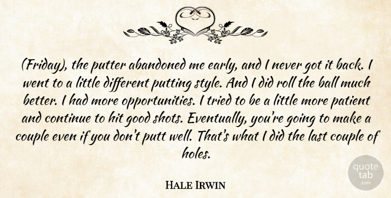 Hale Irwin Quote About Abandoned, Ball, Continue, Couple, Good: Friday The Putter Abandoned Me...