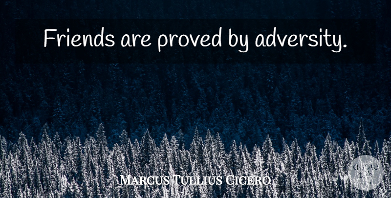 Marcus Tullius Cicero Quote About Friendship, Friends, Adversity: Friends Are Proved By Adversity...