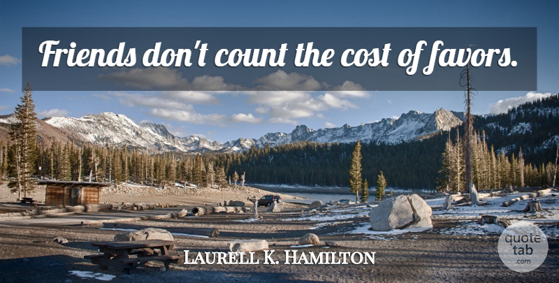 Laurell K. Hamilton Quote About Cost, Favors: Friends Dont Count The Cost...