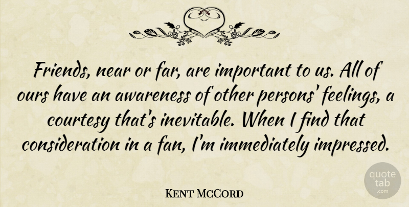 Kent McCord Quote About Feelings, Important, Awareness Of Others: Friends Near Or Far Are...