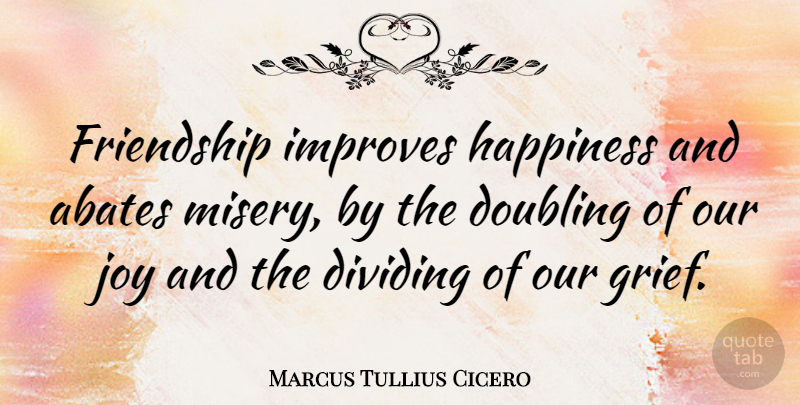 Marcus Tullius Cicero Quote About Inspirational, Life, Friendship: Friendship Improves Happiness And Abates...