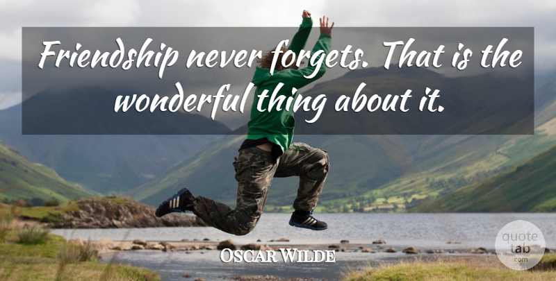 Oscar Wilde Quote About Friendship, Never Forget, Wonderful: Friendship Never Forgets That Is...