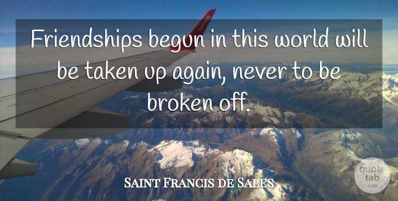 Saint Francis de Sales Quote About Friendship, Taken, Broken: Friendships Begun In This World...