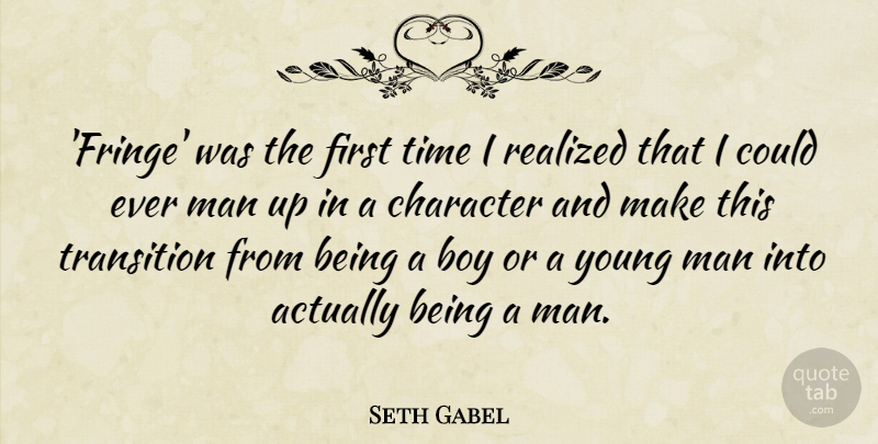 Seth Gabel Quote About Boy, Man, Realized, Time: Fringe Was The First Time...