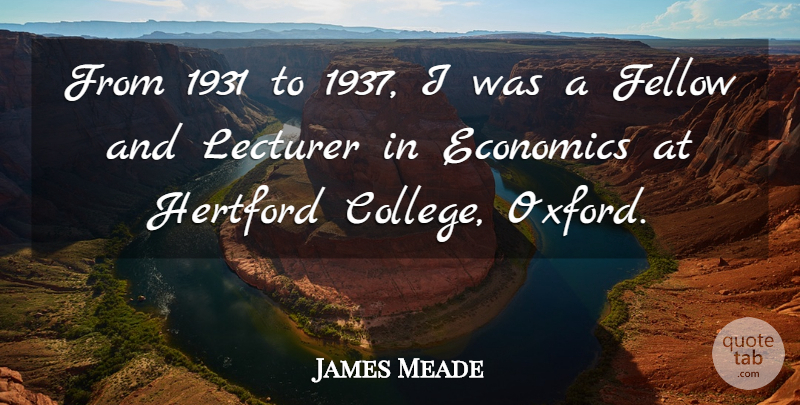 James Meade Quote About College, Oxford, Economics: From 1931 To 1937 I...