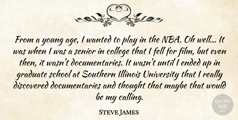 Steve James Quote About Age, Discovered, Ended, Fell, Graduate: From A Young Age I...