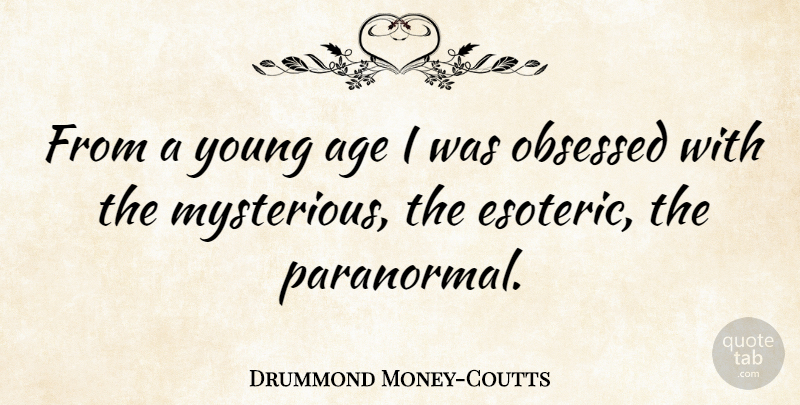 Drummond Money-Coutts Quote About Age, Obsessed: From A Young Age I...