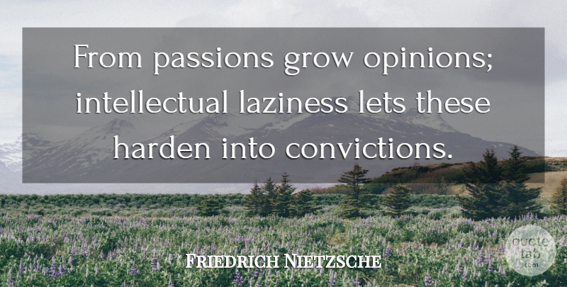 Friedrich Nietzsche Quote About Passion, Intellectual, Laziness: From Passions Grow Opinions Intellectual...