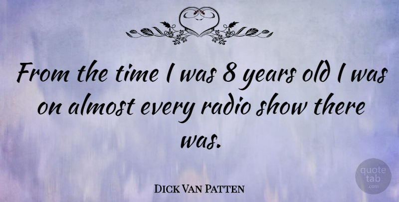 Dick Van Patten Quote About Years, Radio, Shows: From The Time I Was...