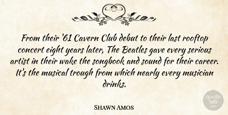 Shawn Amos Quote About Club, Concert, Debut, Eight, Gave: From Their 61 Cavern Club...