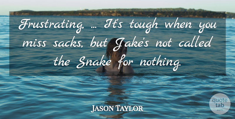 Jason Taylor Quote About Miss, Snake, Tough: Frustrating Its Tough When You...
