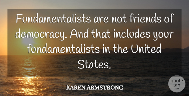 Karen Armstrong Quote About Democracy, United States, Not Friends: Fundamentalists Are Not Friends Of...