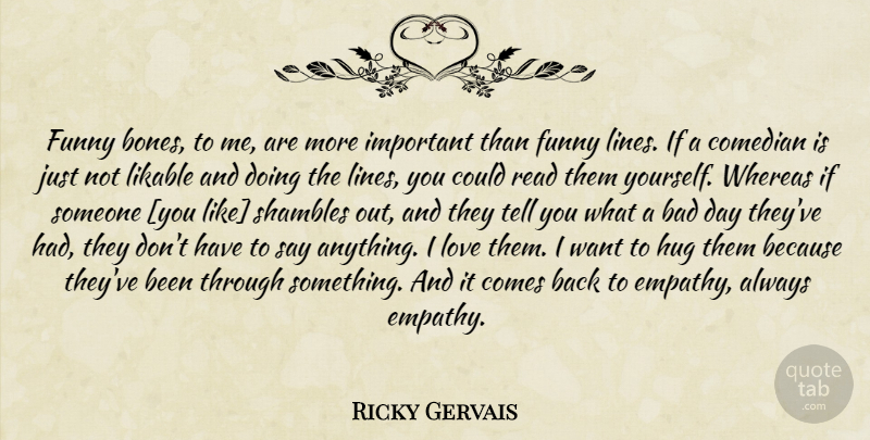 Ricky Gervais Quote About Bad Day, Empathy, Comedian: Funny Bones To Me Are...
