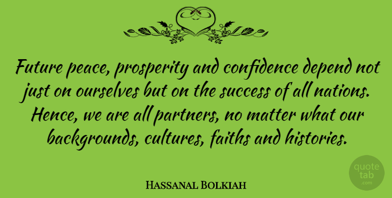 Hassanal Bolkiah Quote About Confidence, Depend, Faiths, Future, Matter: Future Peace Prosperity And Confidence...